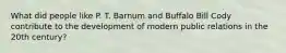What did people like P. T. Barnum and Buffalo Bill Cody contribute to the development of modern public relations in the 20th century?