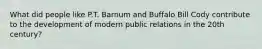 What did people like P.T. Barnum and Buffalo Bill Cody contribute to the development of modern public relations in the 20th century?