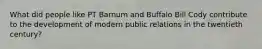 What did people like PT Barnum and Buffalo Bill Cody contribute to the development of modern public relations in the twentieth century?