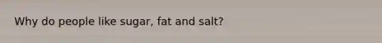 Why do people like sugar, fat and salt?