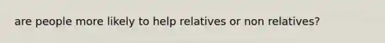 are people more likely to help relatives or non relatives?