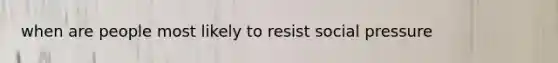 when are people most likely to resist social pressure