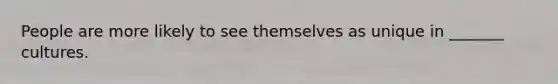 People are more likely to see themselves as unique in _______ cultures.