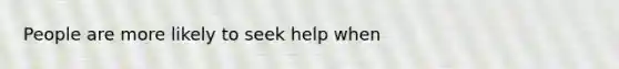 People are more likely to seek help when