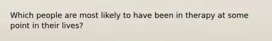 Which people are most likely to have been in therapy at some point in their lives?