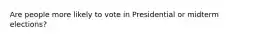 Are people more likely to vote in Presidential or midterm elections?