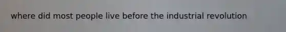 where did most people live before the industrial revolution