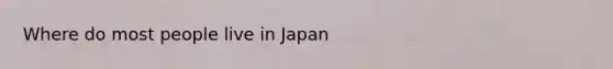 Where do most people live in Japan