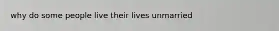 why do some people live their lives unmarried