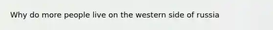 Why do more people live on the western side of russia