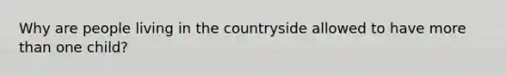 Why are people living in the countryside allowed to have more than one child?