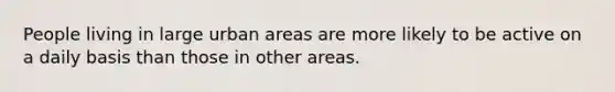 People living in large urban areas are more likely to be active on a daily basis than those in other areas.