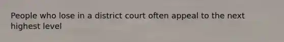 People who lose in a district court often appeal to the next highest level