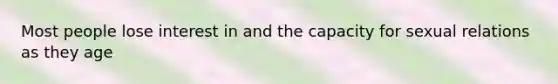 Most people lose interest in and the capacity for sexual relations as they age