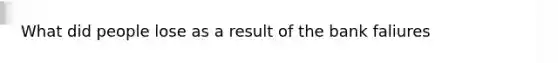 What did people lose as a result of the bank faliures