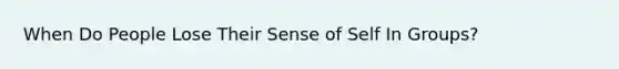 When Do People Lose Their Sense of Self In Groups?