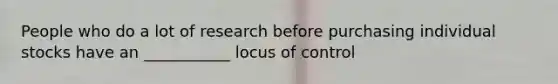 People who do a lot of research before purchasing individual stocks have an ___________ locus of control