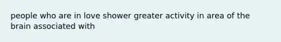 people who are in love shower greater activity in area of the brain associated with