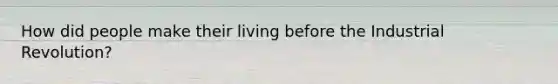 How did people make their living before the Industrial Revolution?