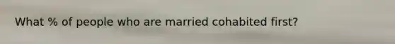 What % of people who are married cohabited first?