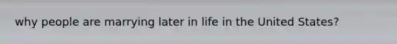 why people are marrying later in life in the United States?