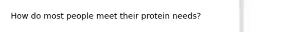 How do most people meet their protein needs?