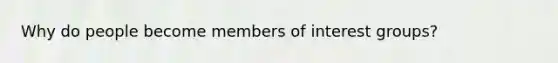 Why do people become members of interest groups?