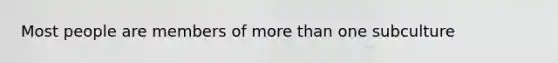 Most people are members of more than one subculture