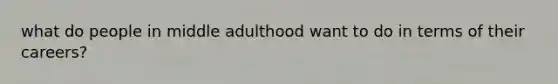 what do people in middle adulthood want to do in terms of their careers?