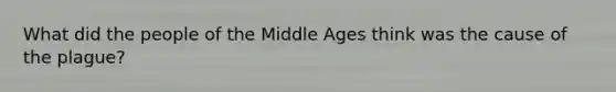 What did the people of the Middle Ages think was the cause of the plague?