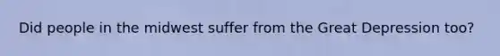 Did people in the midwest suffer from the Great Depression too?