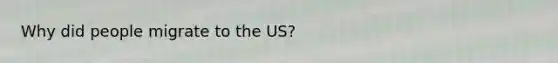 Why did people migrate to the US?