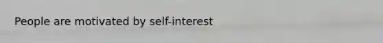 People are motivated by self-interest