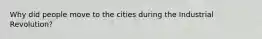 Why did people move to the cities during the Industrial Revolution?