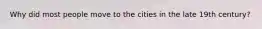 Why did most people move to the cities in the late 19th century?