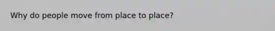 Why do people move from place to place?