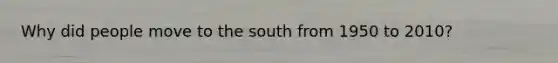 Why did people move to the south from 1950 to 2010?