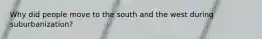 Why did people move to the south and the west during suburbanization?