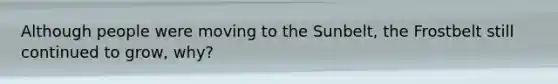 Although people were moving to the Sunbelt, the Frostbelt still continued to grow, why?