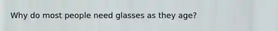 Why do most people need glasses as they age?