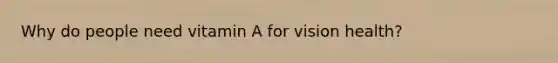 Why do people need vitamin A for vision health?