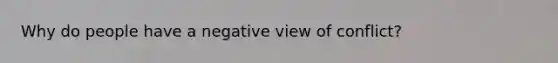 Why do people have a negative view of conflict?
