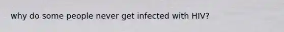 why do some people never get infected with HIV?