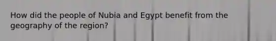 How did the people of Nubia and Egypt benefit from the geography of the region?