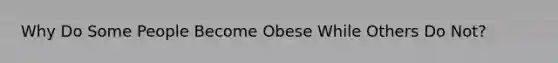 Why Do Some People Become Obese While Others Do Not?