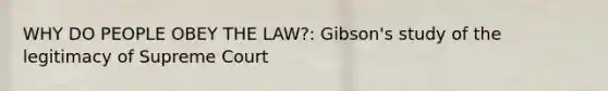 WHY DO PEOPLE OBEY THE LAW?: Gibson's study of the legitimacy of Supreme Court