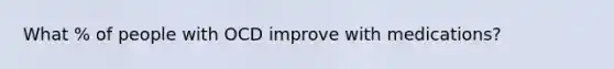 What % of people with OCD improve with medications?