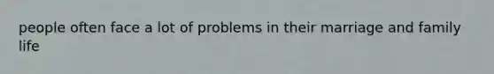 people often face a lot of problems in their marriage and family life