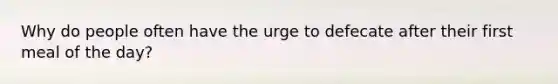 Why do people often have the urge to defecate after their first meal of the day?
