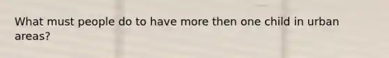 What must people do to have more then one child in urban areas?